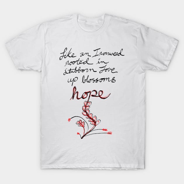 Like an Ironweed rooted in stubborn love up blossoms hope T-Shirt by laceylschmidt